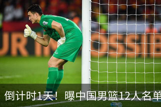 倒计时1天！曝中国男篮12人名单出炉，郭士强有魄力，裁判也定了