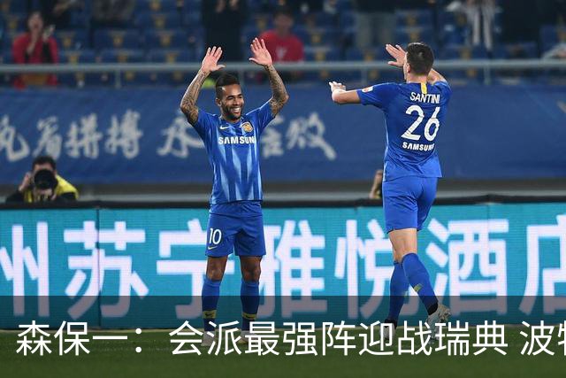森保一：会派最强阵迎战瑞典 波特无论执教英超还是国家队都出色